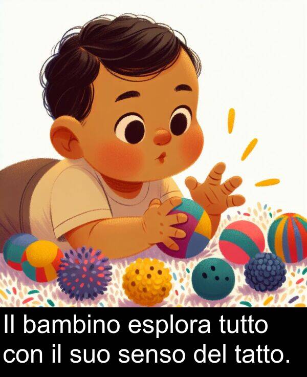 tutto: Il bambino esplora tutto con il suo senso del tatto.