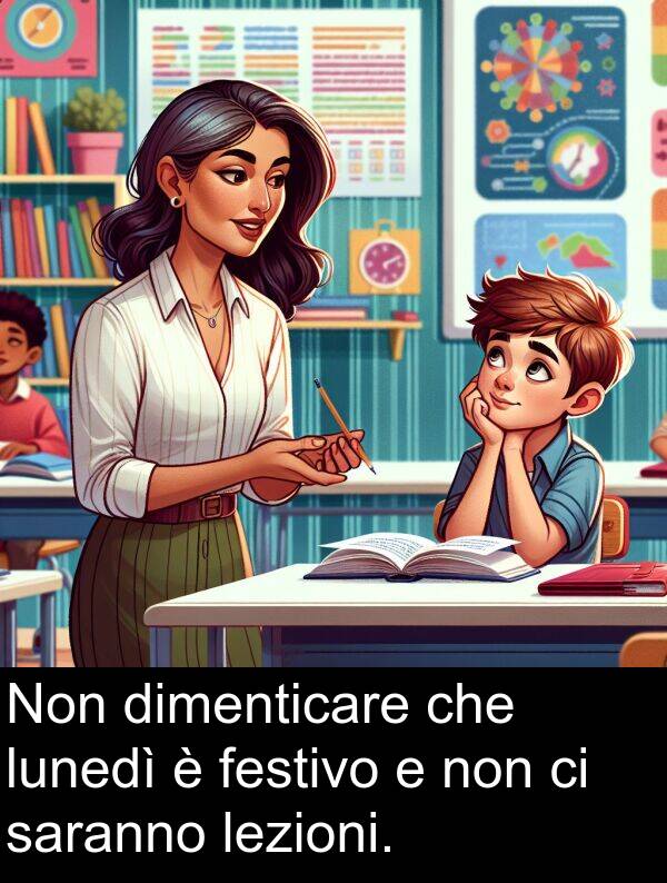saranno: Non dimenticare che lunedì è festivo e non ci saranno lezioni.