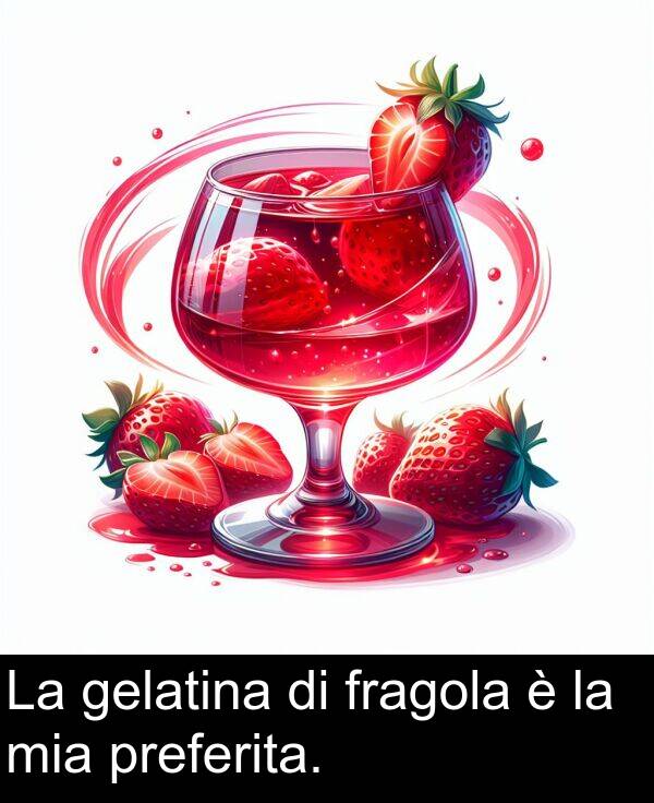 fragola: La gelatina di fragola è la mia preferita.