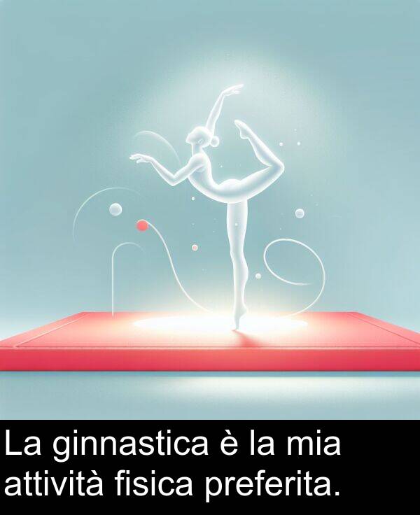 mia: La ginnastica è la mia attività fisica preferita.