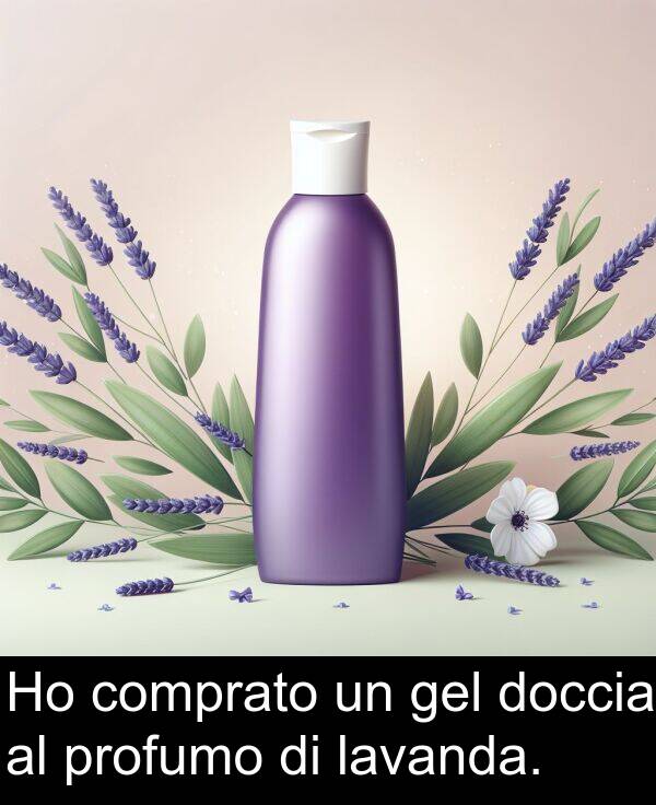 gel: Ho comprato un gel doccia al profumo di lavanda.