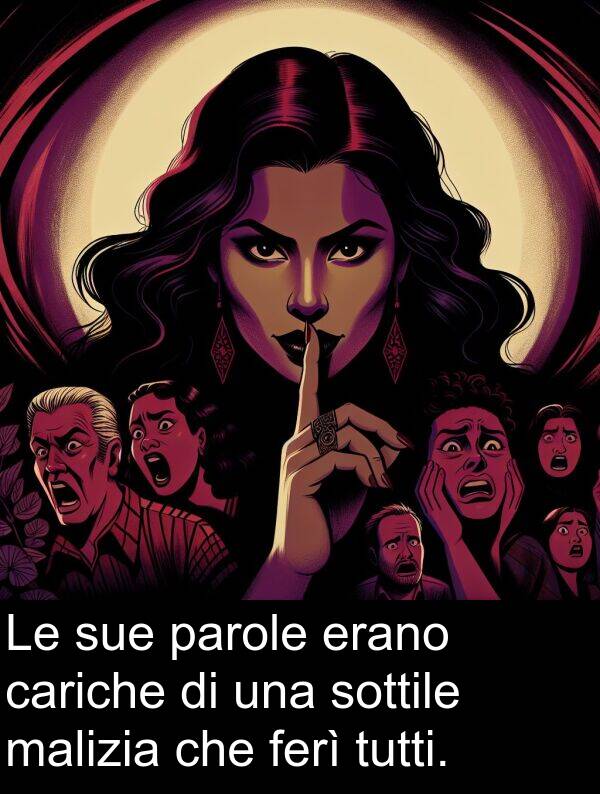 sue: Le sue parole erano cariche di una sottile malizia che ferì tutti.