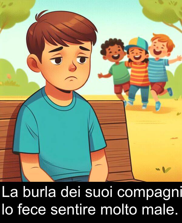 burla: La burla dei suoi compagni lo fece sentire molto male.