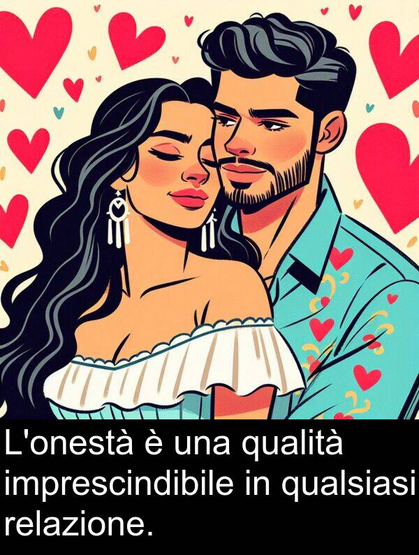 qualsiasi: L'onestà è una qualità imprescindibile in qualsiasi relazione.