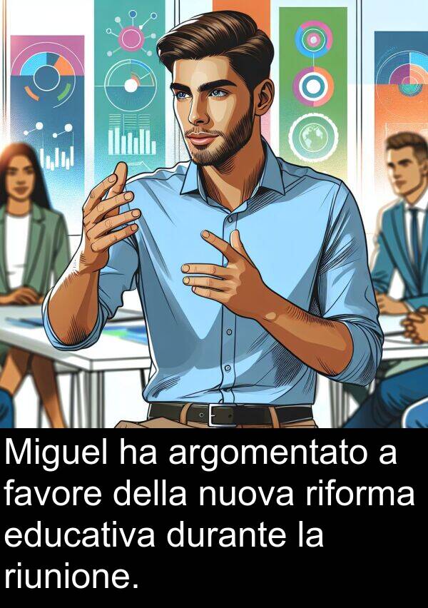 riunione: Miguel ha argomentato a favore della nuova riforma educativa durante la riunione.