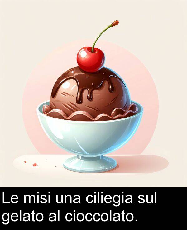 una: Le misi una ciliegia sul gelato al cioccolato.