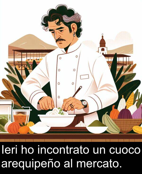 cuoco: Ieri ho incontrato un cuoco arequipeño al mercato.