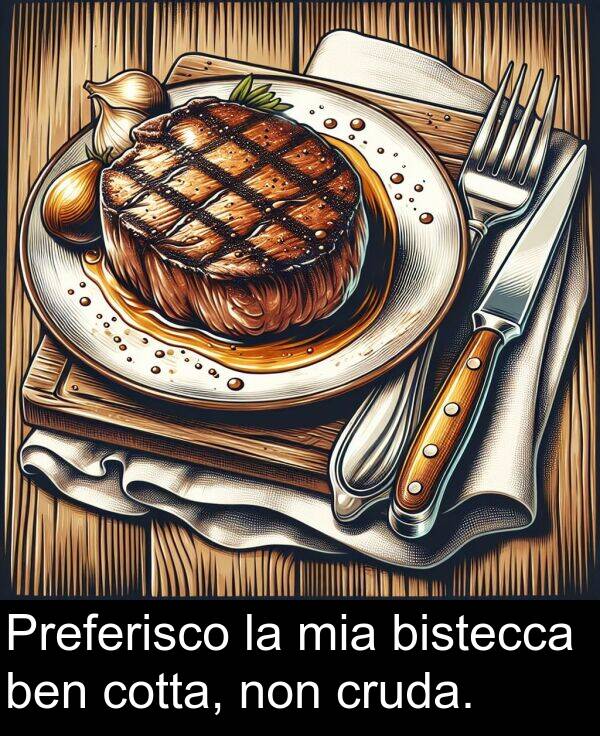 non: Preferisco la mia bistecca ben cotta, non cruda.