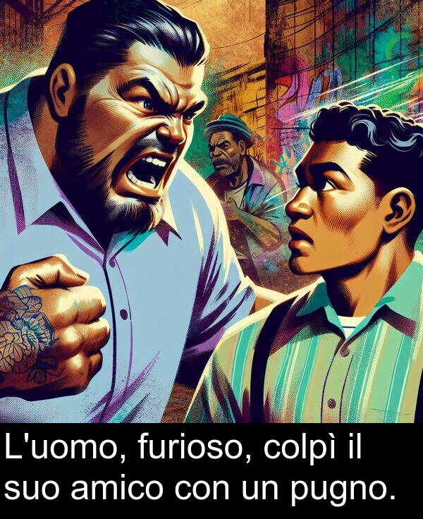 furioso: L'uomo, furioso, colpì il suo amico con un pugno.
