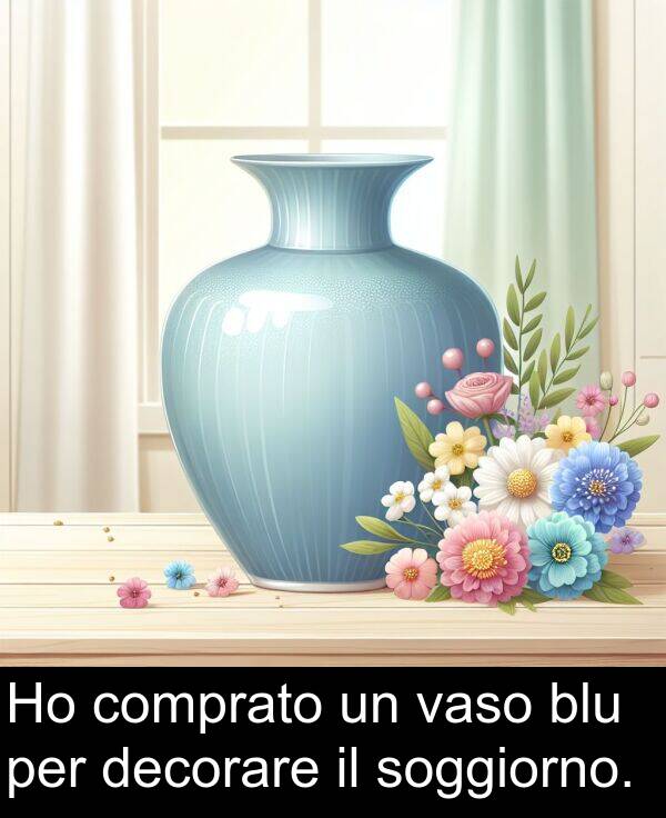 comprato: Ho comprato un vaso blu per decorare il soggiorno.