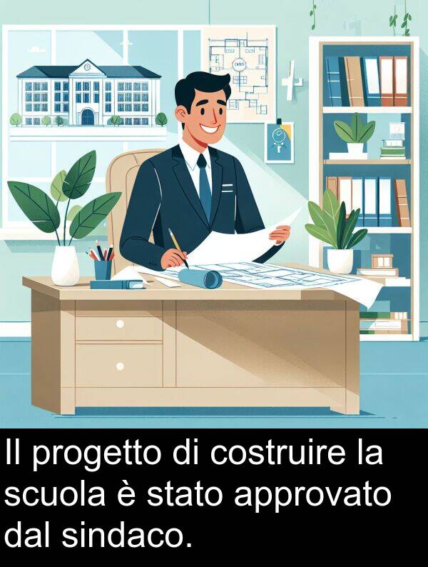 dal: Il progetto di costruire la scuola è stato approvato dal sindaco.