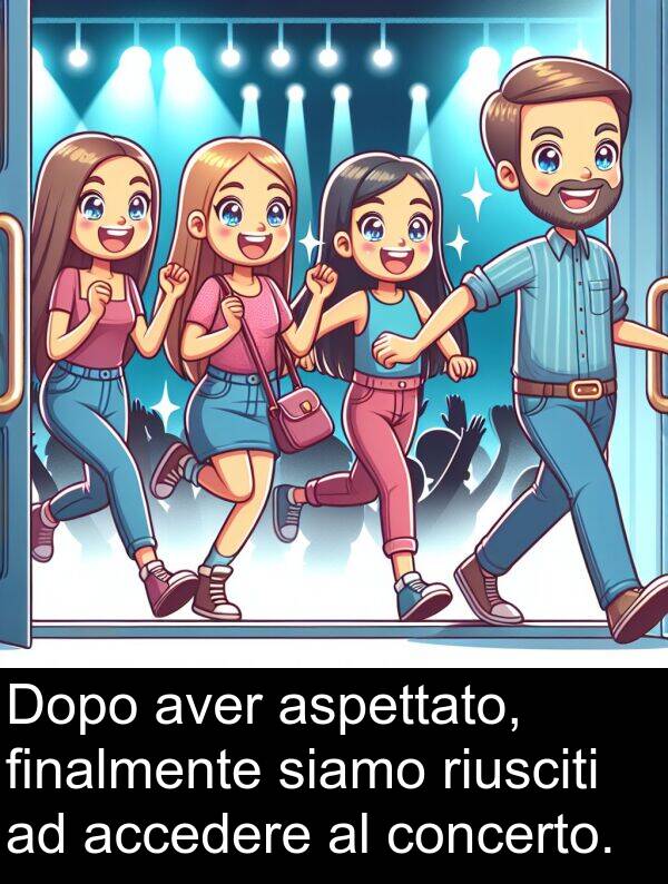 aspettato: Dopo aver aspettato, finalmente siamo riusciti ad accedere al concerto.