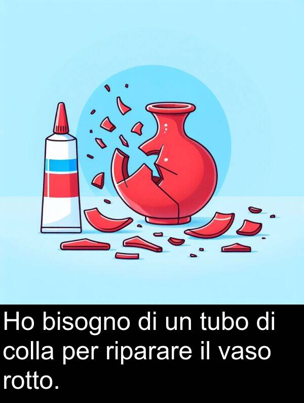 rotto: Ho bisogno di un tubo di colla per riparare il vaso rotto.