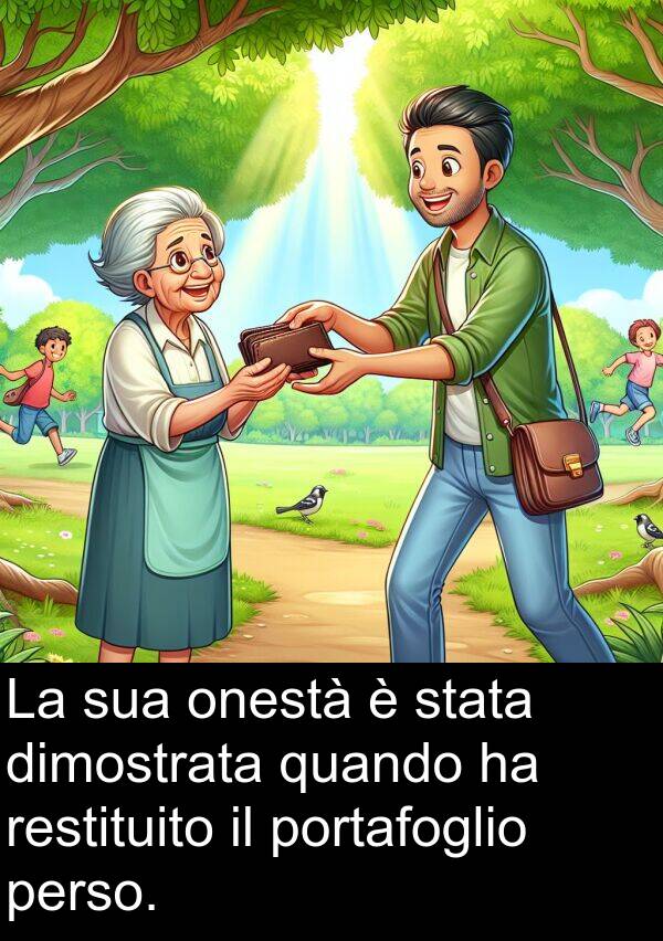 onestà: La sua onestà è stata dimostrata quando ha restituito il portafoglio perso.