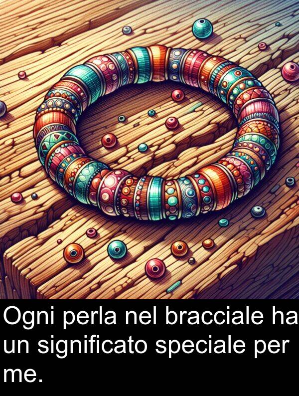perla: Ogni perla nel bracciale ha un significato speciale per me.