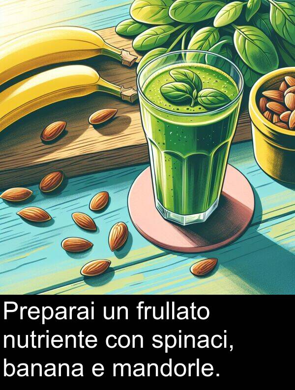 banana: Preparai un frullato nutriente con spinaci, banana e mandorle.