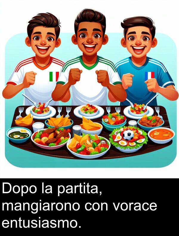 vorace: Dopo la partita, mangiarono con vorace entusiasmo.