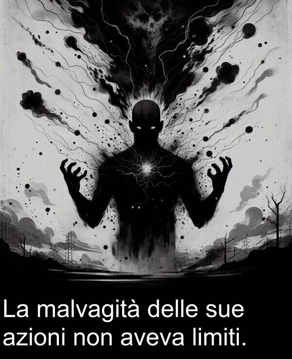 non: La malvagità delle sue azioni non aveva limiti.
