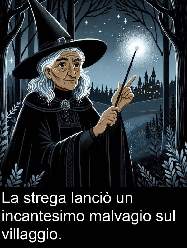 lanciò: La strega lanciò un incantesimo malvagio sul villaggio.