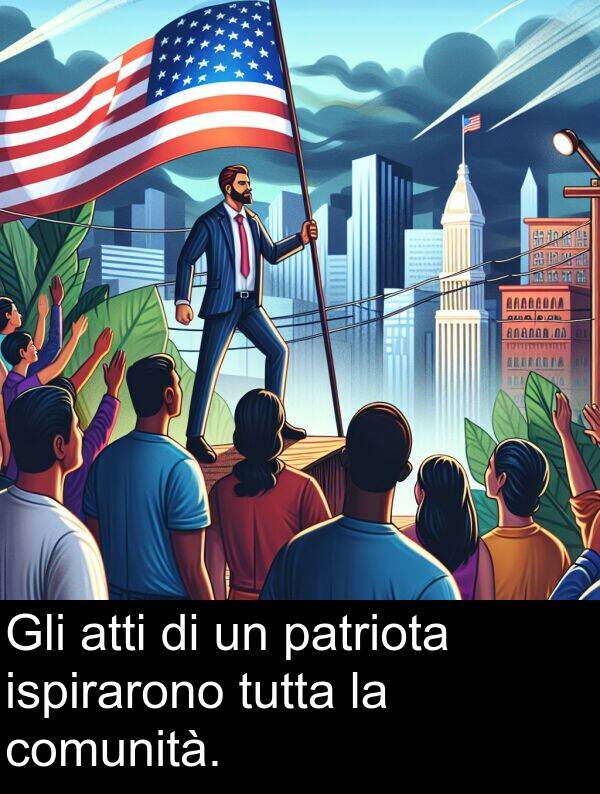 comunità: Gli atti di un patriota ispirarono tutta la comunità.
