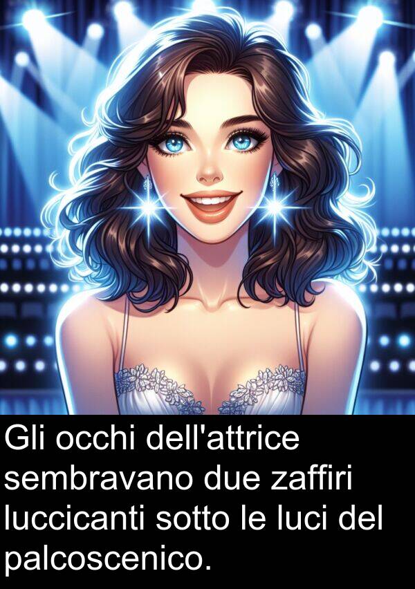 luccicanti: Gli occhi dell'attrice sembravano due zaffiri luccicanti sotto le luci del palcoscenico.