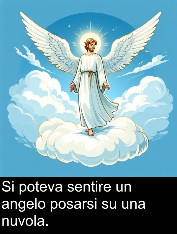 sentire: Si poteva sentire un angelo posarsi su una nuvola.