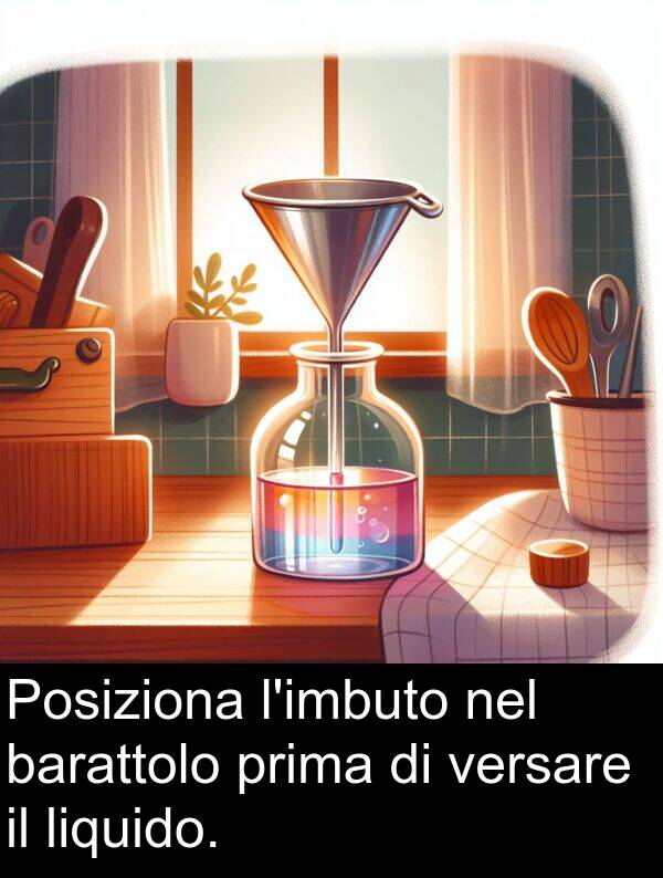 liquido: Posiziona l'imbuto nel barattolo prima di versare il liquido.