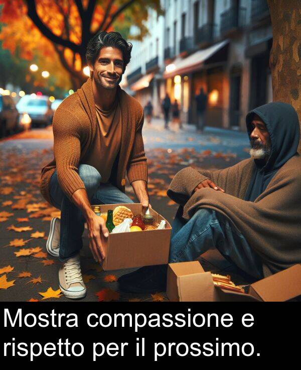 prossimo: Mostra compassione e rispetto per il prossimo.