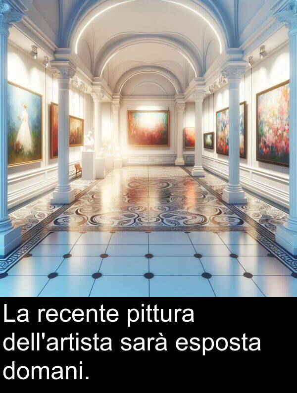 sarà: La recente pittura dell'artista sarà esposta domani.