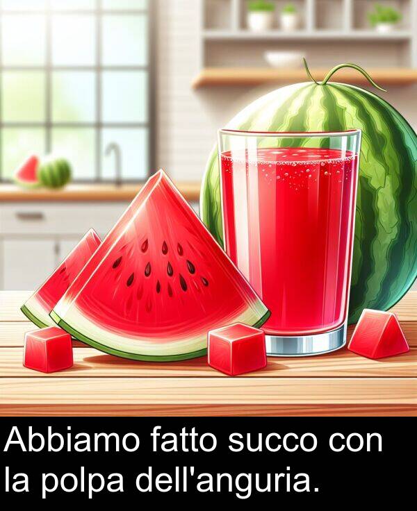 con: Abbiamo fatto succo con la polpa dell'anguria.