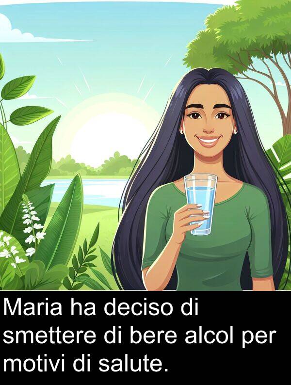 bere: Maria ha deciso di smettere di bere alcol per motivi di salute.