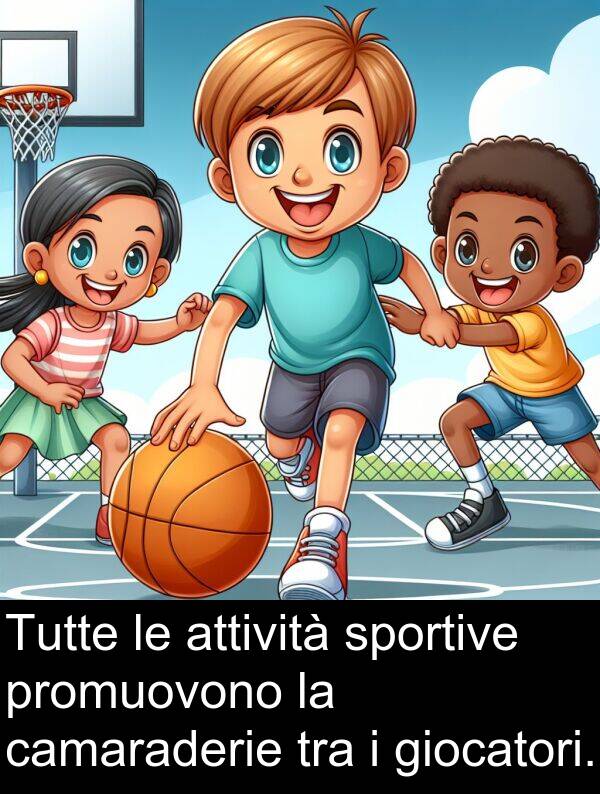 tra: Tutte le attività sportive promuovono la camaraderie tra i giocatori.