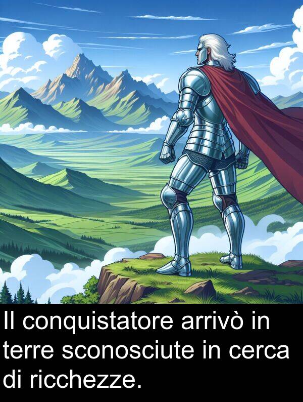 cerca: Il conquistatore arrivò in terre sconosciute in cerca di ricchezze.