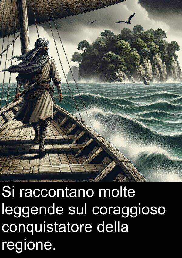 raccontano: Si raccontano molte leggende sul coraggioso conquistatore della regione.