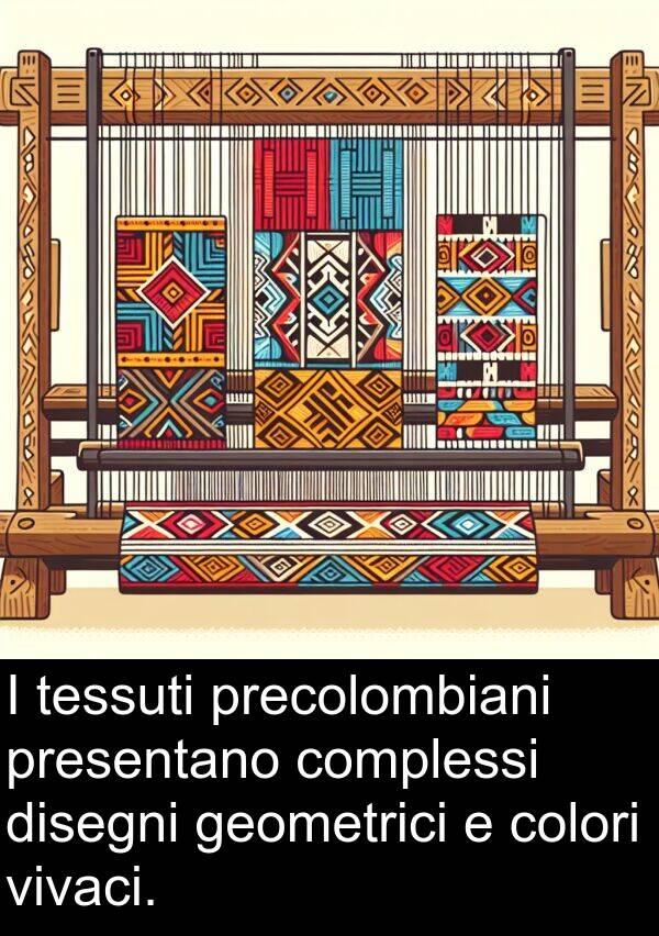 tessuti: I tessuti precolombiani presentano complessi disegni geometrici e colori vivaci.