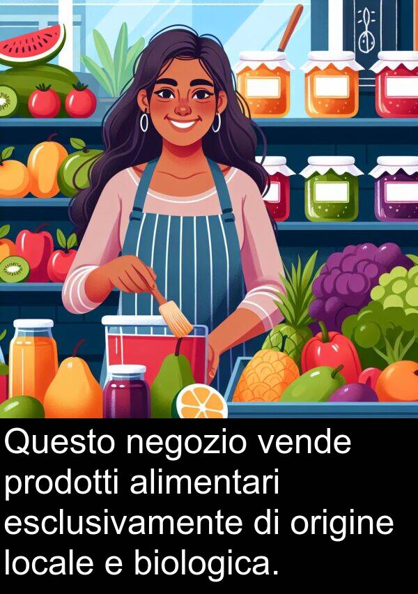 locale: Questo negozio vende prodotti alimentari esclusivamente di origine locale e biologica.