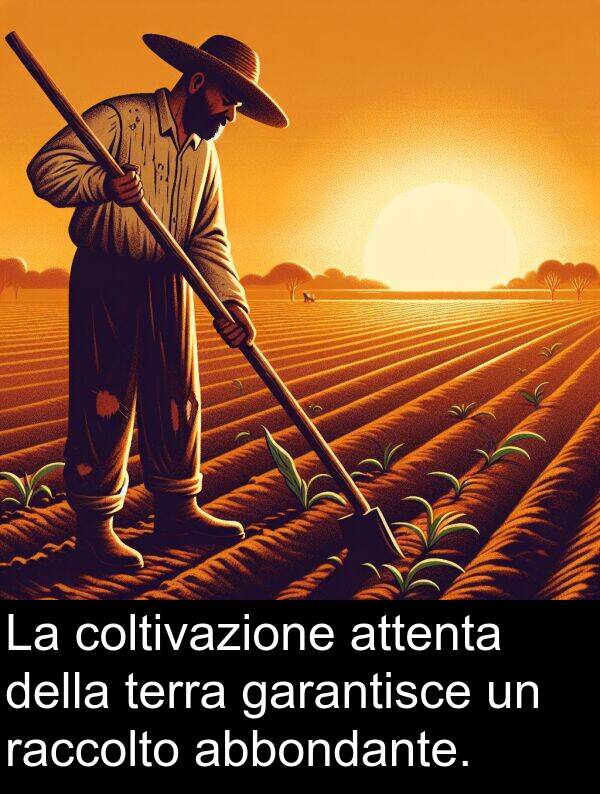 garantisce: La coltivazione attenta della terra garantisce un raccolto abbondante.