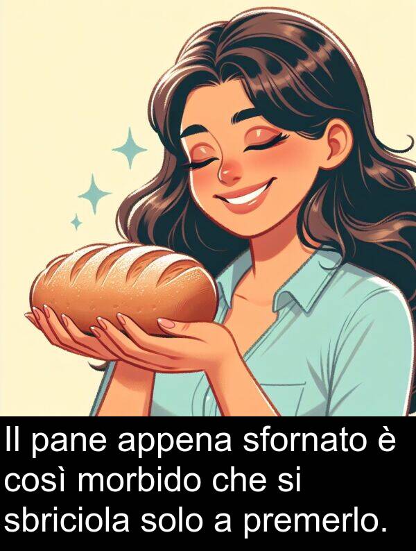 appena: Il pane appena sfornato è così morbido che si sbriciola solo a premerlo.