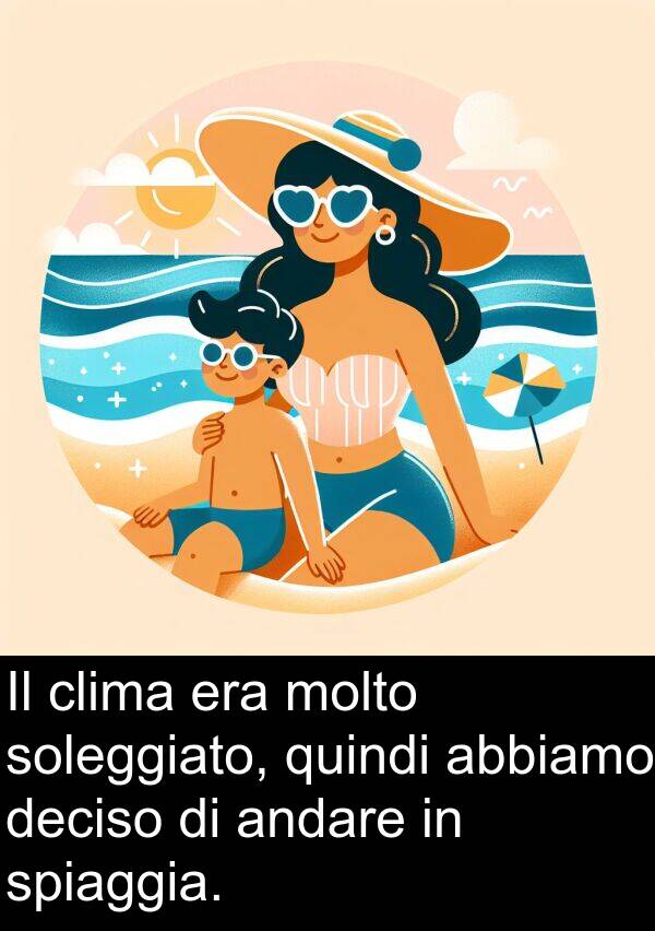 deciso: Il clima era molto soleggiato, quindi abbiamo deciso di andare in spiaggia.
