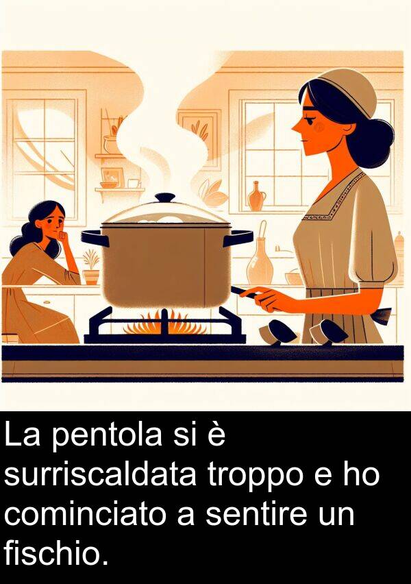 cominciato: La pentola si è surriscaldata troppo e ho cominciato a sentire un fischio.