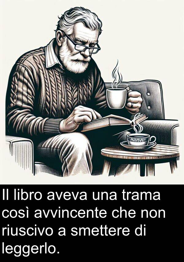 smettere: Il libro aveva una trama così avvincente che non riuscivo a smettere di leggerlo.