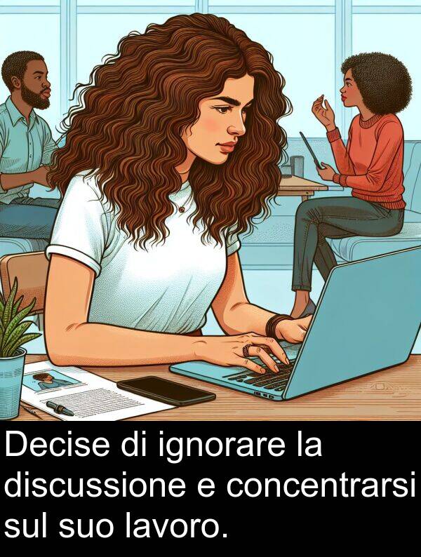 lavoro: Decise di ignorare la discussione e concentrarsi sul suo lavoro.