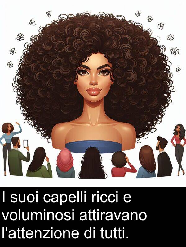 voluminosi: I suoi capelli ricci e voluminosi attiravano l'attenzione di tutti.