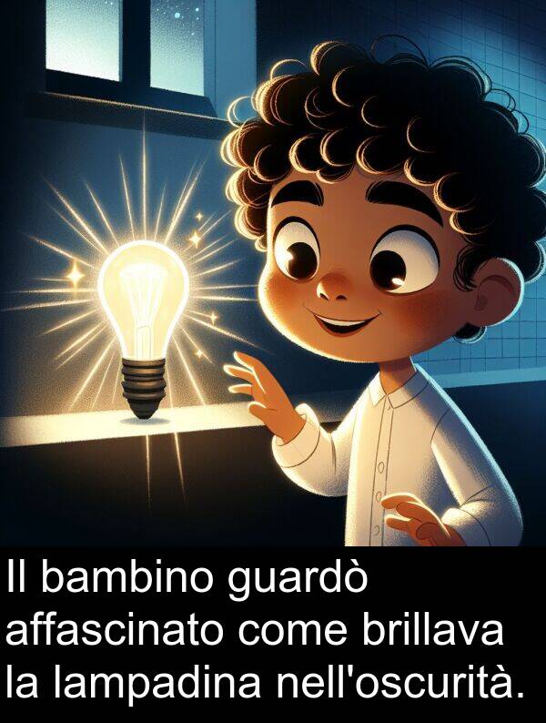 brillava: Il bambino guardò affascinato come brillava la lampadina nell'oscurità.