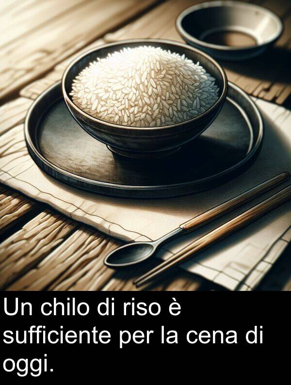 cena: Un chilo di riso è sufficiente per la cena di oggi.