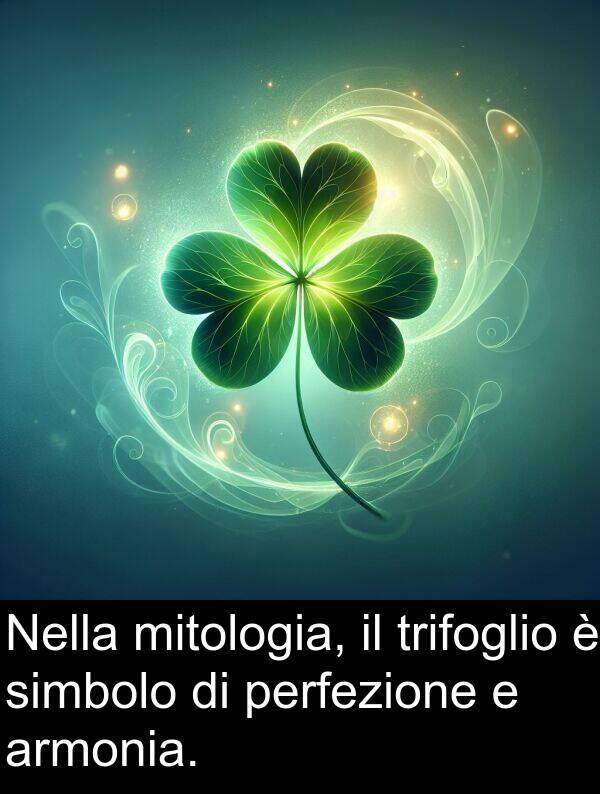 trifoglio: Nella mitologia, il trifoglio è simbolo di perfezione e armonia.
