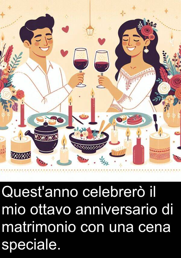 cena: Quest'anno celebrerò il mio ottavo anniversario di matrimonio con una cena speciale.