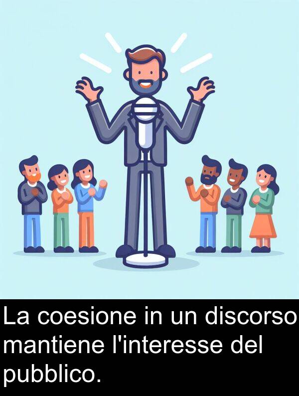 coesione: La coesione in un discorso mantiene l'interesse del pubblico.