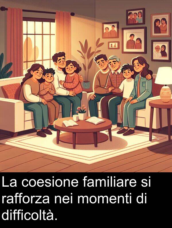coesione: La coesione familiare si rafforza nei momenti di difficoltà.