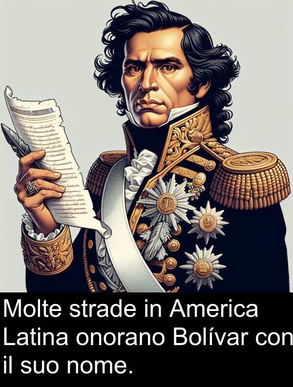 onorano: Molte strade in America Latina onorano Bolívar con il suo nome.